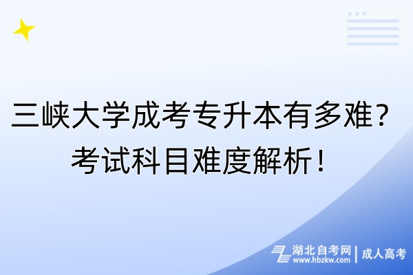 三峽大學(xué)成考專升本有多難？考試科目難度解析！