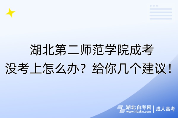 湖北第二師范學(xué)院成考沒考上怎么辦？給你幾個建議！