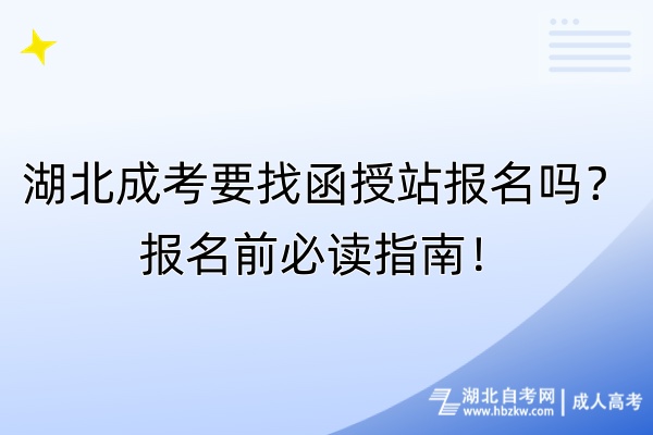 湖北成考要找函授站報名嗎？報名前必讀指南！