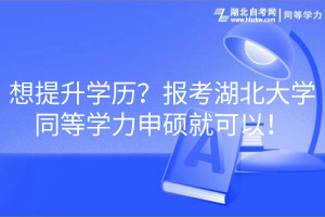 想提升學歷？報考湖北大學同等學力申碩就可以！