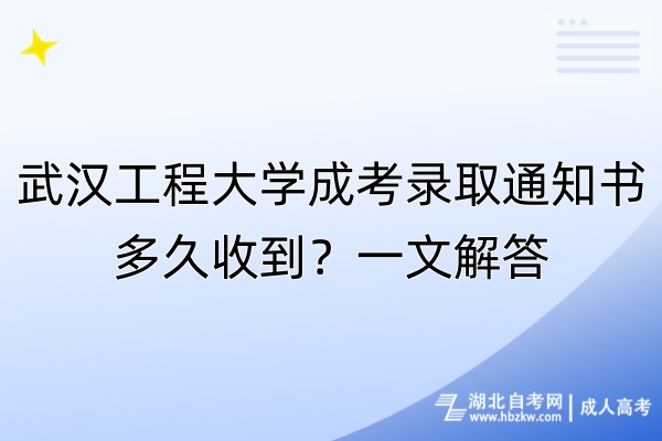 武漢工程大學成考錄取通知書多久收到？一文解答