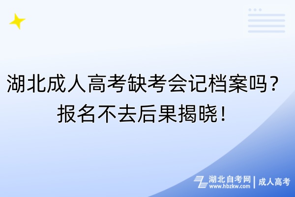 湖北成人高考缺考會(huì)記檔案嗎？報(bào)名不去后果揭曉！