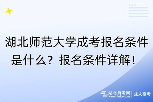 湖北師范大學(xué)成考報(bào)名條件是什么？報(bào)名條件詳解！