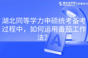 湖北同等學(xué)力申碩統(tǒng)考備考過程中，如何運(yùn)用番茄工作法？