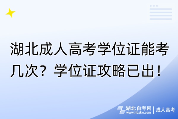 湖北成人高考學(xué)位證能考幾次？學(xué)位證攻略已出！