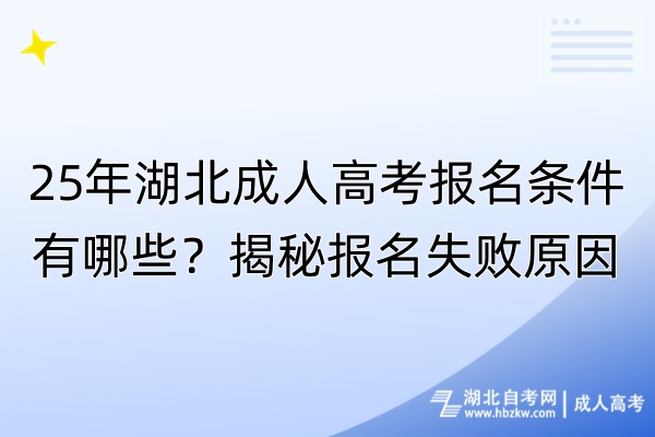 25年湖北成人高考報名條件有哪些？揭秘報名失敗原因