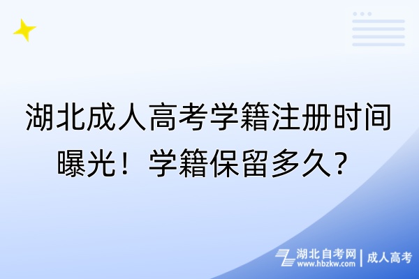 湖北成人高考學(xué)籍注冊時(shí)間曝光！學(xué)籍保留多久？