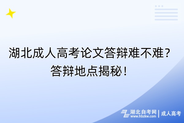 湖北成人高考論文答辯難不難？答辯地點(diǎn)揭秘！