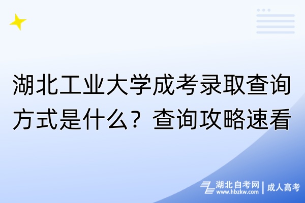 湖北工業(yè)大學(xué)成考錄取查詢方式是什么？查詢攻略速看！