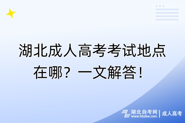 湖北成人高考考試地點(diǎn)在哪？一文解答！