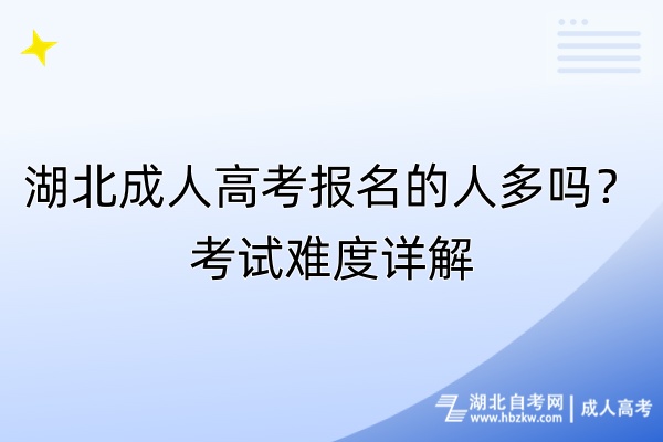 湖北成人高考報名的人多嗎？考試難度詳解