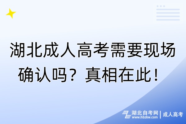 湖北成人高考需要現(xiàn)場確認(rèn)嗎？真相在此！