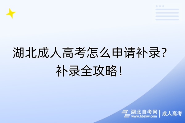 湖北成人高考怎么申請(qǐng)補(bǔ)錄？補(bǔ)錄全攻略！