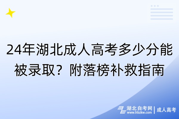 24年湖北成人高考多少分能被錄取？附落榜補(bǔ)救指南