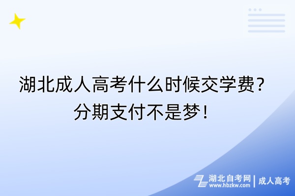 湖北成人高考什么時候交學(xué)費？分期支付不是夢！
