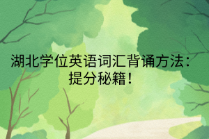 湖北學(xué)位英語詞匯背誦方法：提分秘籍！