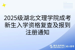 2025級湖北文理學(xué)院成考新生入學(xué)資格復(fù)查及報到注冊通知