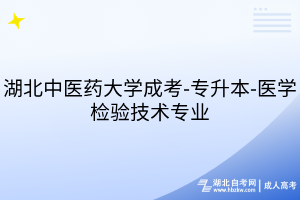 湖北中醫(yī)藥大學成考-專升本-醫(yī)學檢驗技術專業(yè)