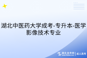 湖北中醫(yī)藥大學成考-專升本-醫(yī)學影像技術(shù)專業(yè)