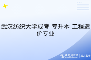 武漢紡織大學(xué)成考-專升本-工程造價專業(yè)