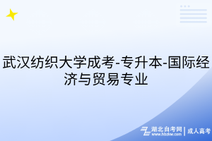 武漢紡織大學(xué)成考-專升本-國際經(jīng)濟(jì)與貿(mào)易專業(yè)