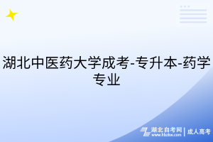 湖北中醫(yī)藥大學成考-專升本-藥學專業(yè)