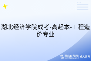 湖北經(jīng)濟(jì)學(xué)院成考-高起本-工程造價(jià)專業(yè)