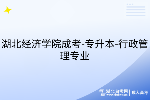 湖北經(jīng)濟(jì)學(xué)院成考-專升本-工商管理專業(yè)