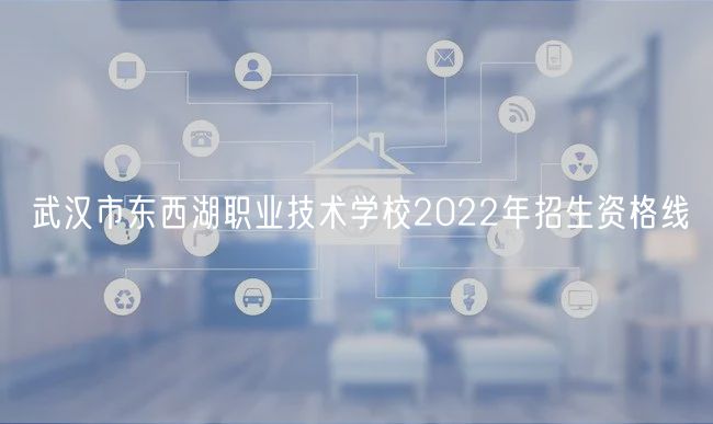 武漢市東西湖職業(yè)技術學校2022年招生資格線