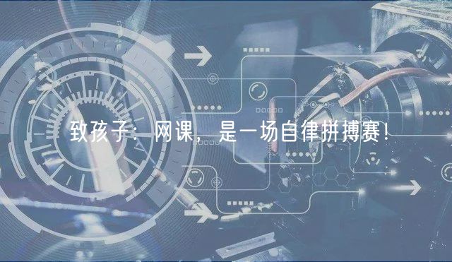致孩子：網(wǎng)課，是一場自律拼搏賽！
