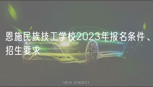 恩施民族技工學校2023年報名條件、招生要求