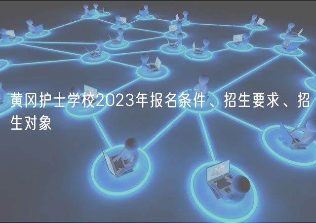 黃岡護(hù)士學(xué)校2023年報(bào)名條件、招生要求、招生對(duì)象