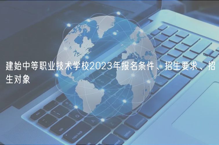 建始中等職業(yè)技術(shù)學(xué)校2023年報名條件、招生要求、招生對象