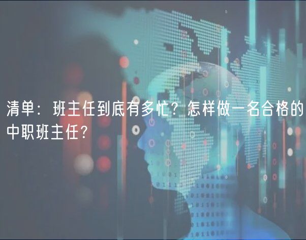 清單：班主任到底有多忙？怎樣做一名合格的中職班主任？