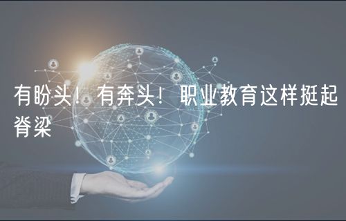 有盼頭！有奔頭！職業(yè)教育這樣挺起脊梁
