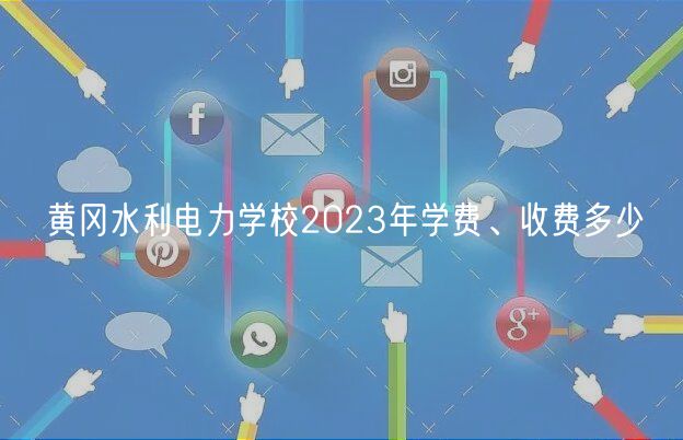 黃岡水利電力學(xué)校2023年學(xué)費、收費多少