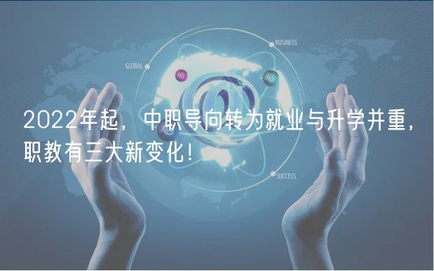 2022年起，中職導(dǎo)向轉(zhuǎn)為就業(yè)與升學(xué)并重，職教有三大新變化！