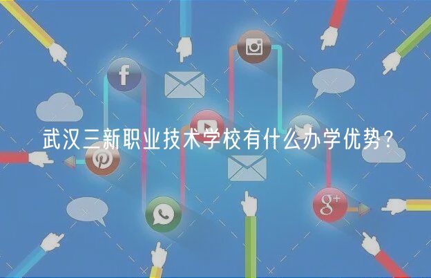 武漢三新職業(yè)技術(shù)學(xué)校有什么辦學(xué)優(yōu)勢？