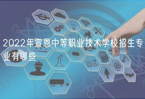 2022年宣恩中等職業(yè)技術學校招生專業(yè)有哪些