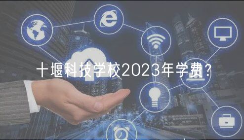 十堰科技學校2023年學費？