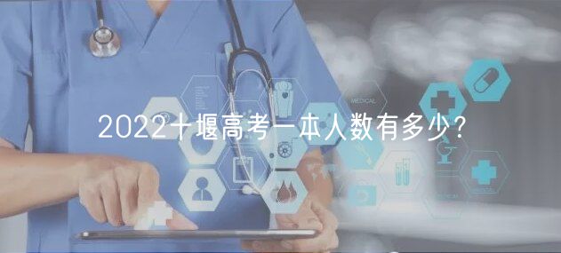 2022十堰高考一本人數(shù)有多少？