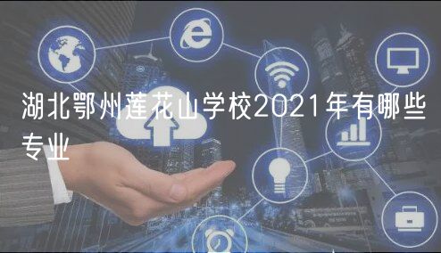 湖北鄂州蓮花山學(xué)校2021年有哪些專(zhuān)業(yè)