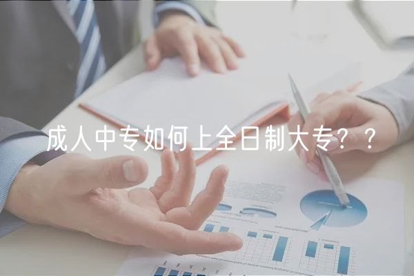 成人中專如何上全日制大專？？