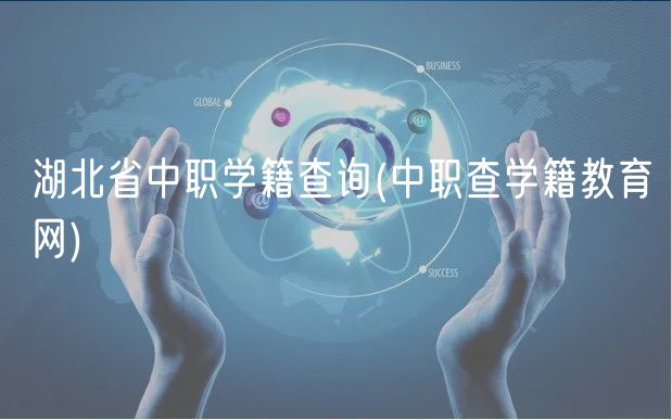 湖北省中職學(xué)籍查詢(xún)(中職查學(xué)籍教育網(wǎng))