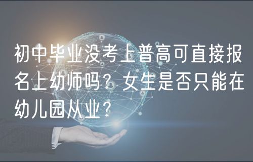 初中畢業(yè)沒考上普高可直接報(bào)名上幼師嗎？女生是否只能在幼兒園從業(yè)？