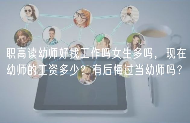職高讀幼師好找工作嗎女生多嗎，現(xiàn)在幼師的工資多少？有后悔過(guò)當(dāng)幼師嗎？