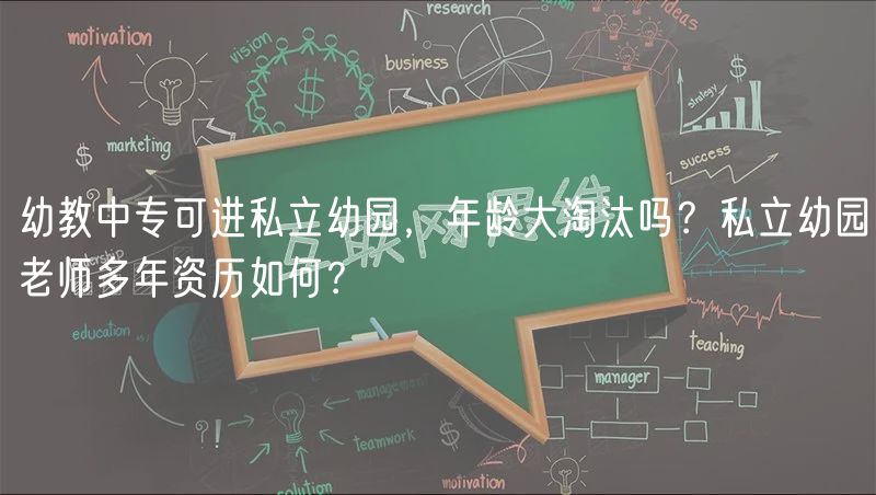 幼教中?？蛇M(jìn)私立幼園，年齡大淘汰嗎？私立幼園老師多年資歷如何？