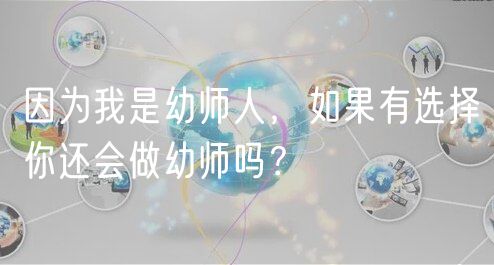 因?yàn)槲沂怯讕熑耍绻羞x擇你還會(huì)做幼師嗎？
