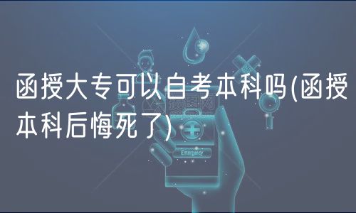 函授大?？梢宰钥急究茊?函授本科后悔死了)