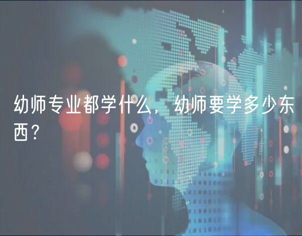 幼師專業(yè)都學(xué)什么，幼師要學(xué)多少東西？